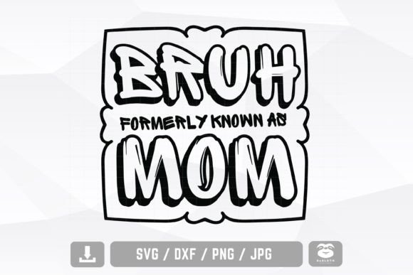 Bruh Formerly Known As Mom Svg