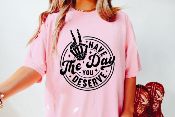 Have the Day You Deserve SVG